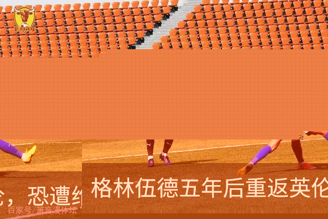 格林伍德五年后重返英伦，恐遭维拉球迷嘘声