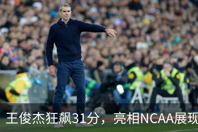 王俊杰狂飙31分，亮相NCAA展现中国男篮新希望